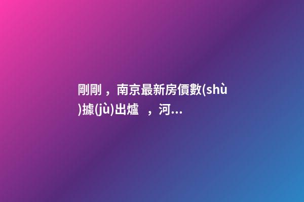 剛剛，南京最新房價數(shù)據(jù)出爐，河西這一小區(qū)漲瘋了……